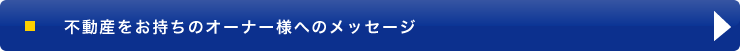不動産をお持ちのオーナー様へのメッセージ